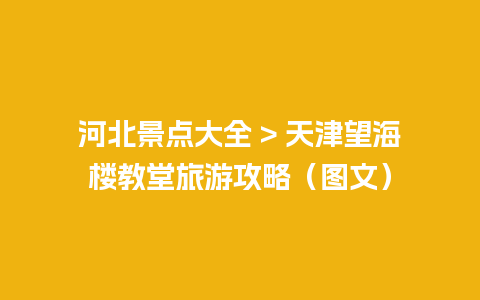 河北景点大全 > 天津望海楼教堂旅游攻略（图文）