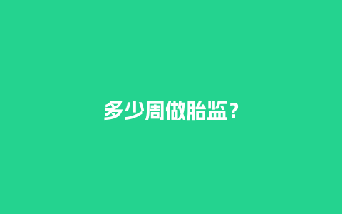 多少周做胎监？