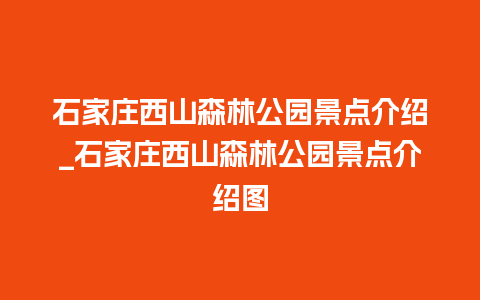 石家庄西山森林公园景点介绍_石家庄西山森林公园景点介绍图