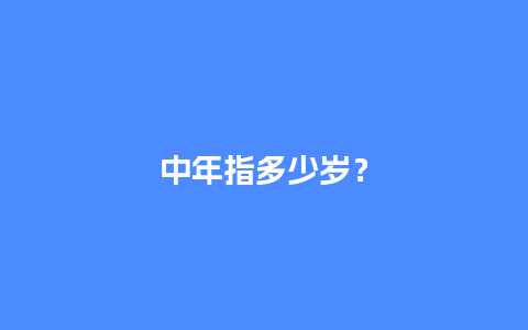 中年指多少岁？