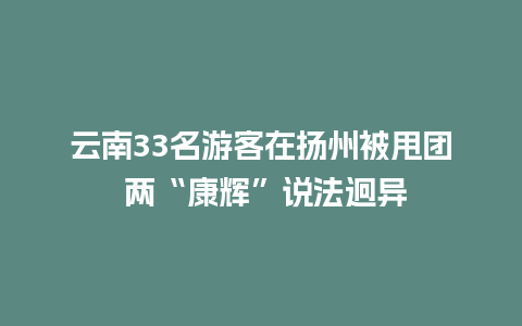 云南33名游客在扬州被甩团 两“康辉”说法迥异