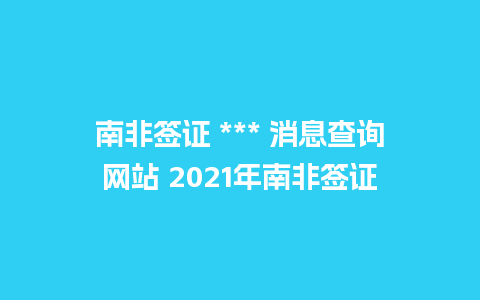 南非签证 *** 消息查询网站 2021年南非签证