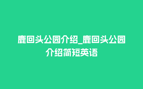 鹿回头公园介绍_鹿回头公园介绍简短英语