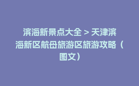 滨海新景点大全 > 天津滨海新区航母旅游区旅游攻略（图文）