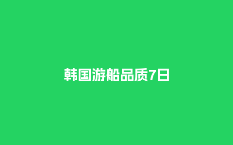 韩国游船品质7日