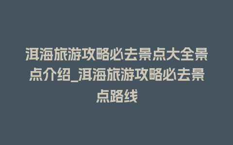 洱海旅游攻略必去景点大全景点介绍_洱海旅游攻略必去景点路线