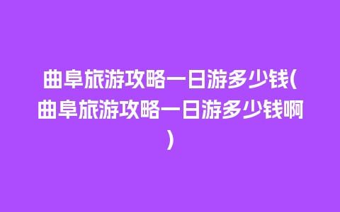 曲阜旅游攻略一日游多少钱(曲阜旅游攻略一日游多少钱啊)