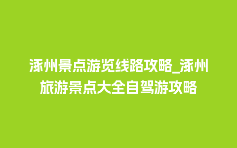 涿州景点游览线路攻略_涿州旅游景点大全自驾游攻略