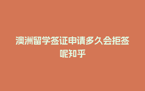 澳洲留学签证申请多久会拒签呢知乎