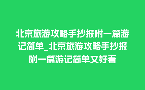 北京旅游攻略手抄报附一篇游记简单_北京旅游攻略手抄报附一篇游记简单又好看