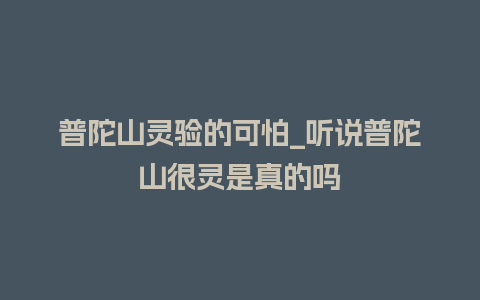 普陀山灵验的可怕_听说普陀山很灵是真的吗