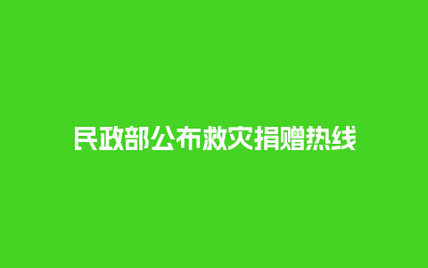 民政部公布救灾捐赠热线