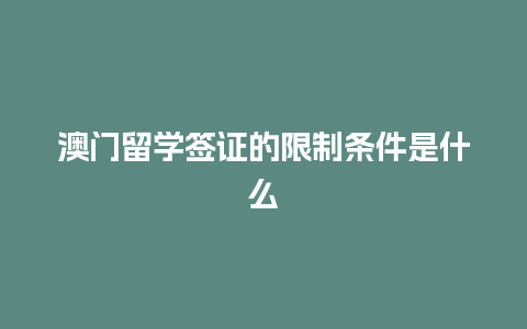 澳门留学签证的限制条件是什么