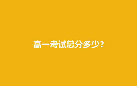 高一考试总分多少？