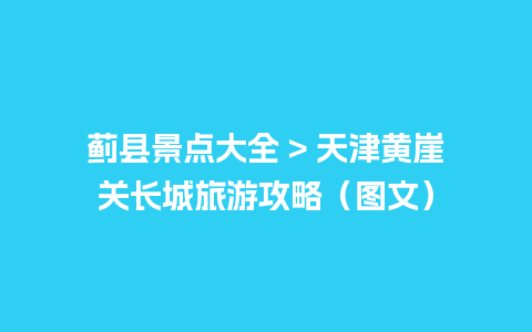 蓟县景点大全 > 天津黄崖关长城旅游攻略（图文）