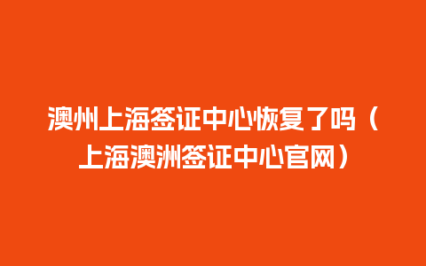 澳州上海签证中心恢复了吗（上海澳洲签证中心官网）