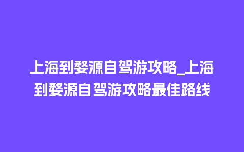 上海到婺源自驾游攻略_上海到婺源自驾游攻略最佳路线