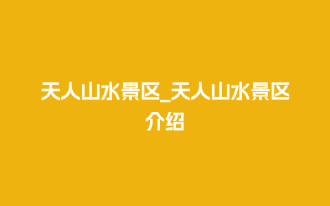 天人山水景区_天人山水景区介绍