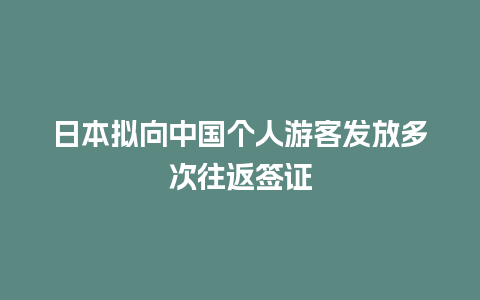 日本拟向中国个人游客发放多次往返签证