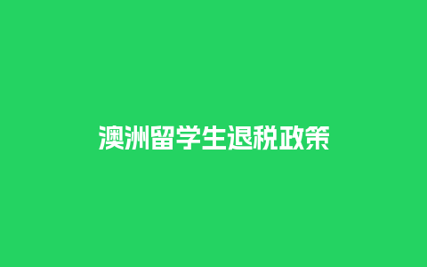 澳洲留学生退税政策