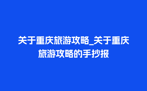 关于重庆旅游攻略_关于重庆旅游攻略的手抄报