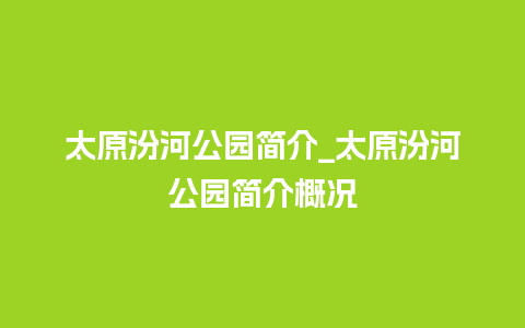 太原汾河公园简介_太原汾河公园简介概况