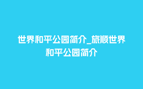 世界和平公园简介_旅顺世界和平公园简介