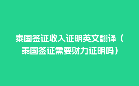 泰国签证收入证明英文翻译（泰国签证需要财力证明吗）