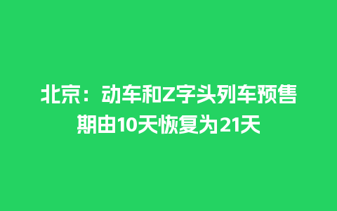 北京：动车和Z字头列车预售期由10天恢复为21天