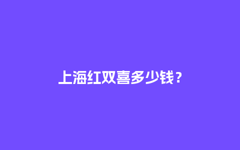 上海红双喜多少钱？