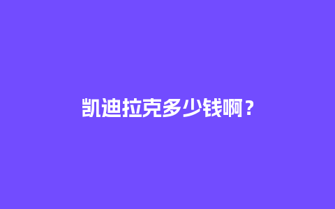 凯迪拉克多少钱啊？