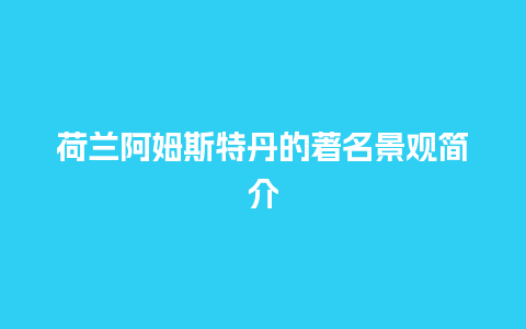 荷兰阿姆斯特丹的著名景观简介