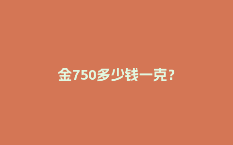 金750多少钱一克？