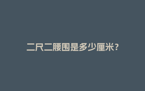 二尺二腰围是多少厘米？