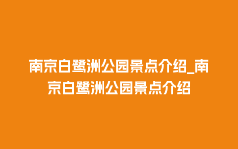 南京白鹭洲公园景点介绍_南京白鹭洲公园景点介绍