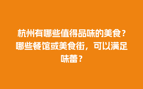 杭州有哪些值得品味的美食？哪些餐馆或美食街，可以满足味蕾？