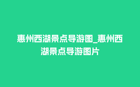 惠州西湖景点导游图_惠州西湖景点导游图片