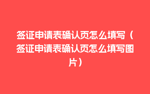 签证申请表确认页怎么填写（签证申请表确认页怎么填写图片）