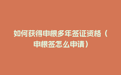 如何获得申根多年签证资格（申根签怎么申请）