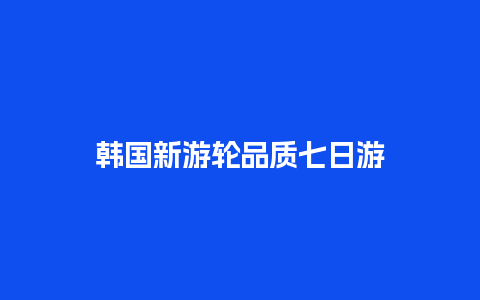 韩国新游轮品质七日游