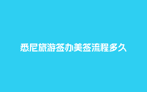 悉尼旅游签办美签流程多久