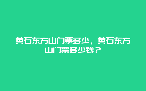 黄石东方山门票多少，黄石东方山门票多少钱？