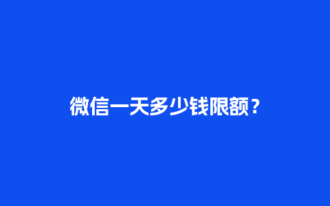 微信一天多少钱限额？