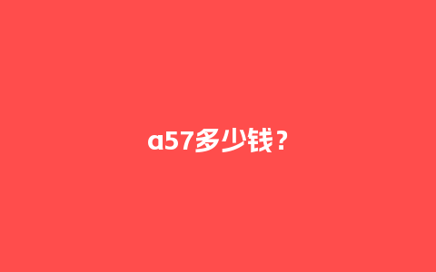 a57多少钱？