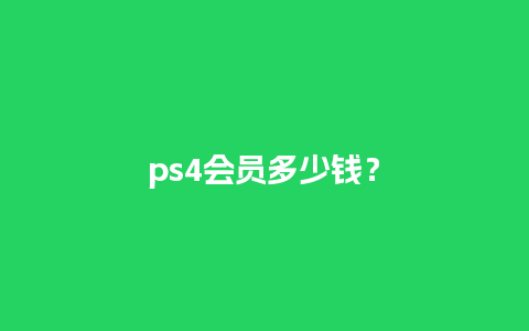 ps4会员多少钱？