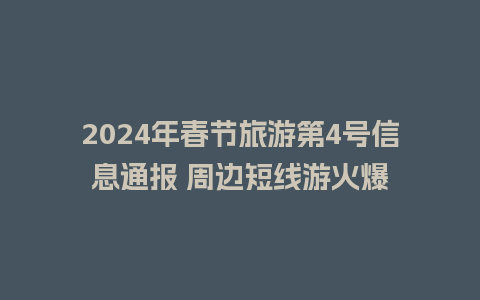 2024年春节旅游第4号信息通报 周边短线游火爆