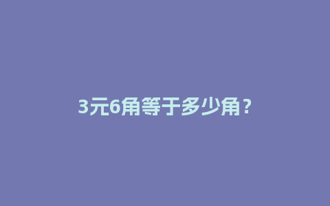 3元6角等于多少角？