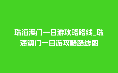 珠海澳门一日游攻略路线_珠海澳门一日游攻略路线图