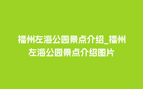 福州左海公园景点介绍_福州左海公园景点介绍图片