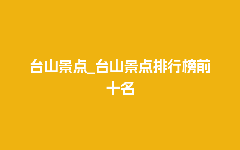 台山景点_台山景点排行榜前十名